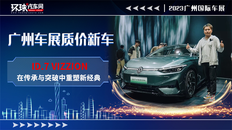 广州车展质价新车：ID.7 VIZZION在传承与