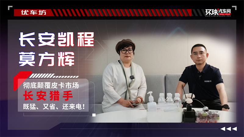 长安凯程莫方辉：彻底颠覆皮卡市场，长安猎